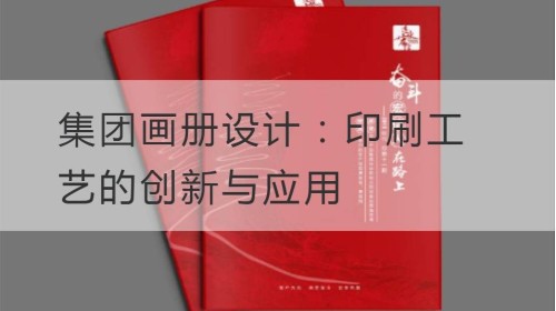 集团画册设计：印刷工艺的创新与应用